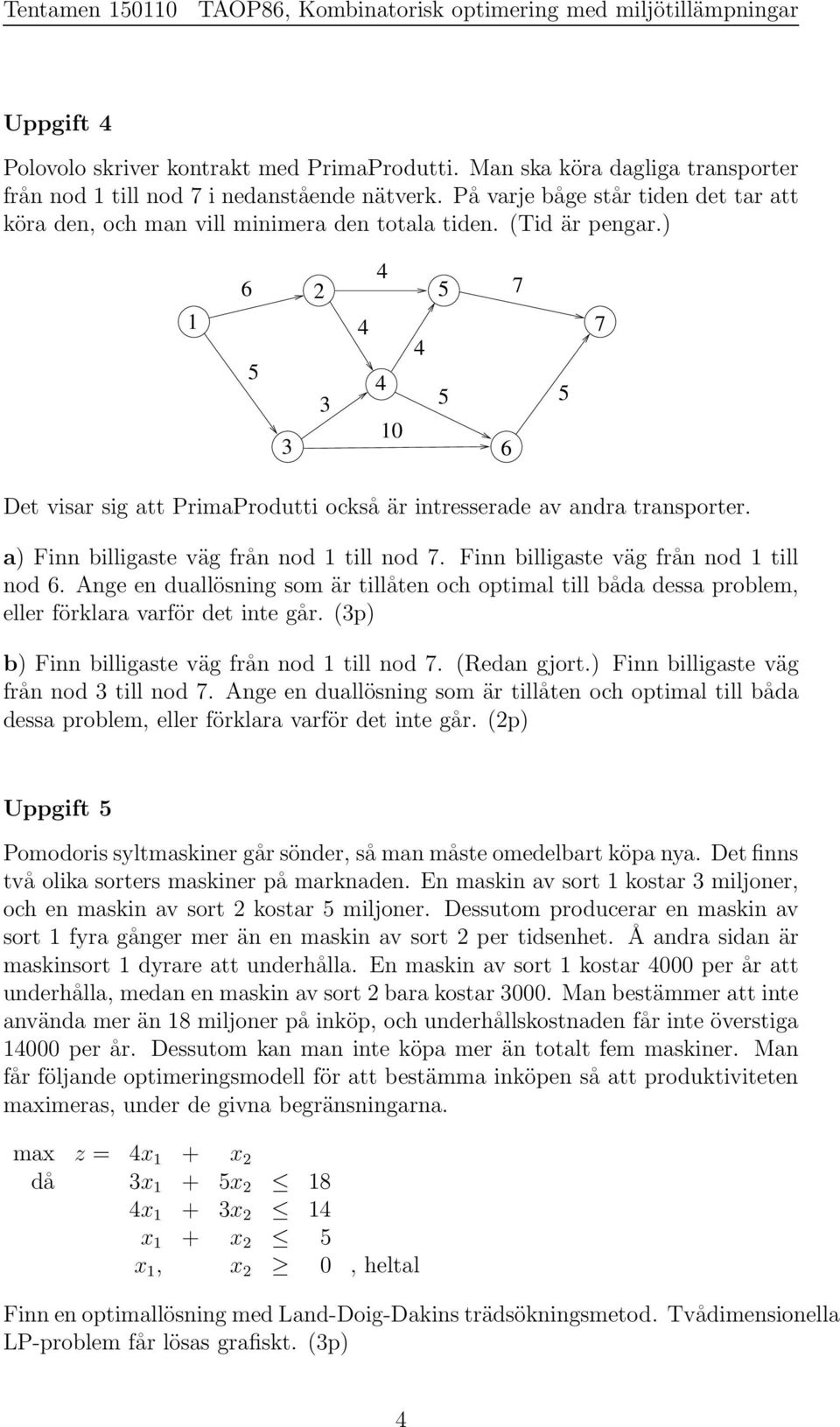 a) Finn billigaste väg från nod 1 till nod. Finn billigaste väg från nod 1 till nod. Ange en duallösning som är tillåten och optimal till båda dessa problem, eller förklara varför det inte går.