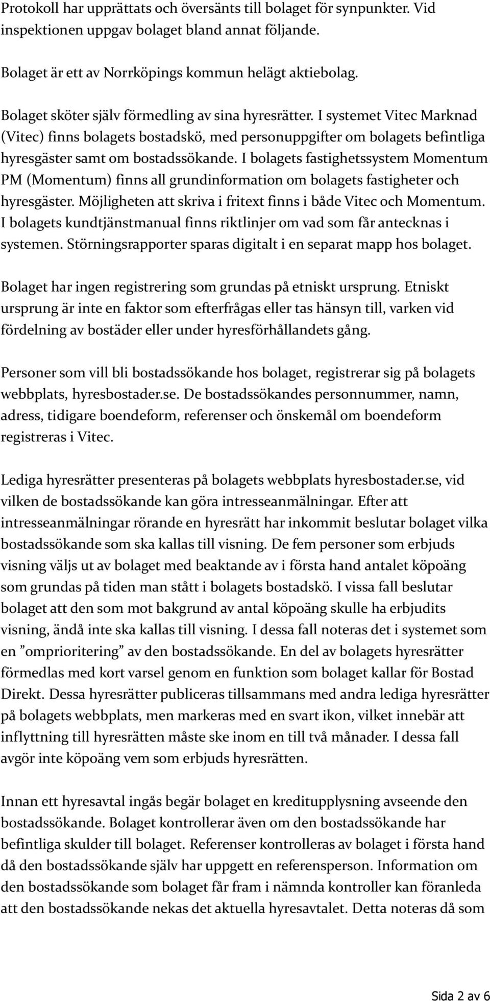 I bolagets fastighetssystem Momentum PM (Momentum) finns all grundinformation om bolagets fastigheter och hyresgäster. Möjligheten att skriva i fritext finns i både Vitec och Momentum.