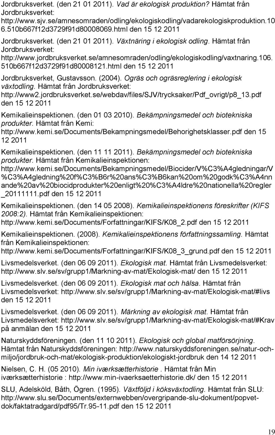 se/amnesomraden/odling/ekologiskodling/vaxtnaring.106. 510b667f12d3729f91d80008121.html den 15 12 2011 Jordbruksverket, Gustavsson. (2004). Ogräs och ogräsreglering i ekologisk växtodling.