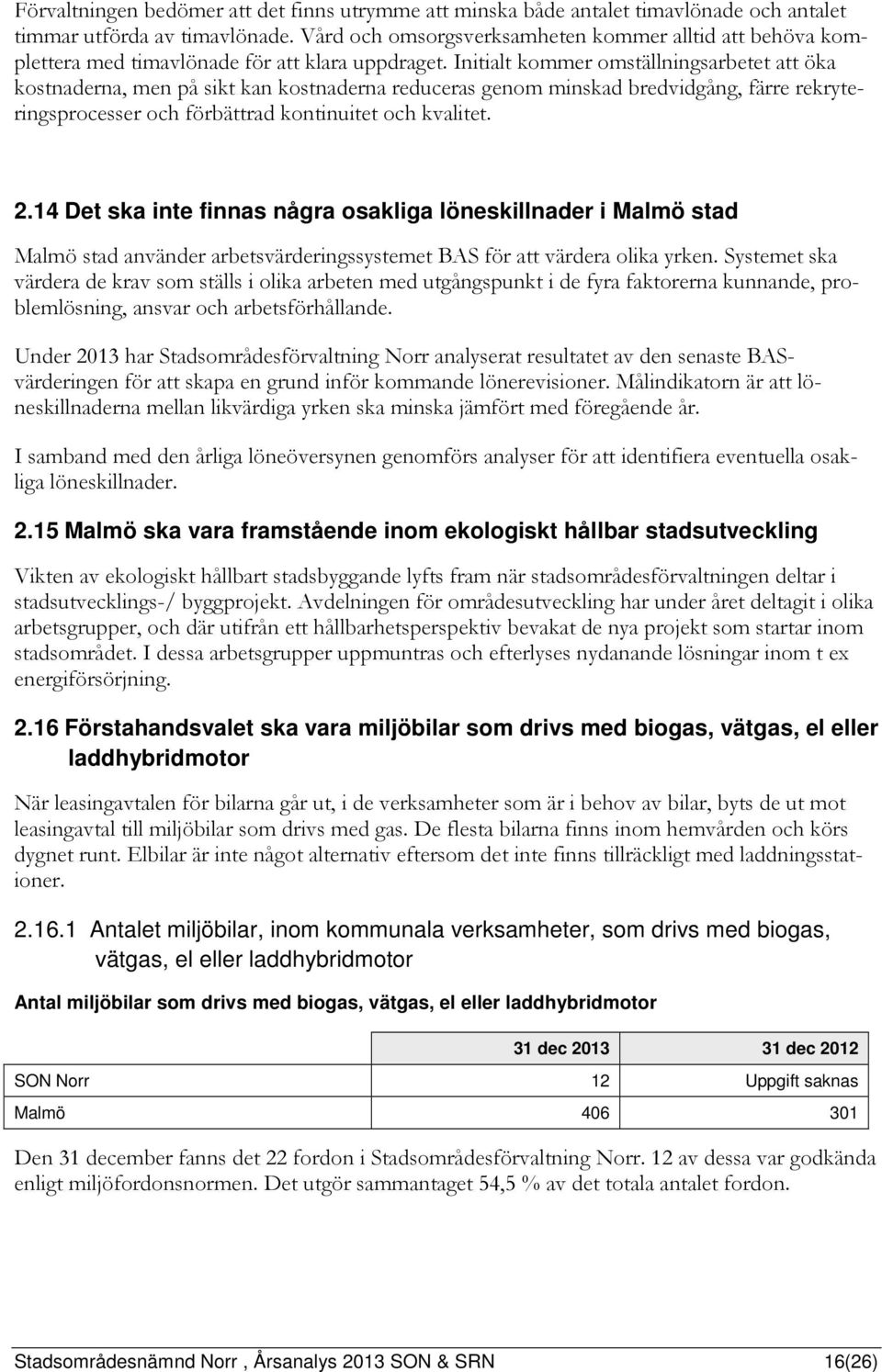 Initialt kommer omställningsarbetet att öka kostnaderna, men på sikt kan kostnaderna reduceras genom minskad bredvidgång, färre rekryteringsprocesser och förbättrad kontinuitet och kvalitet. 2.