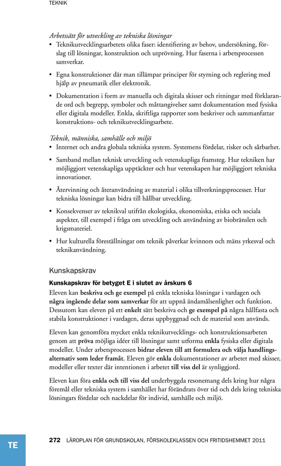 Dokumentation i form av manuella och digitala skisser och ritningar med förklarande ord och begrepp, symboler och måttangivelser samt dokumentation med fysiska eller digitala modeller.