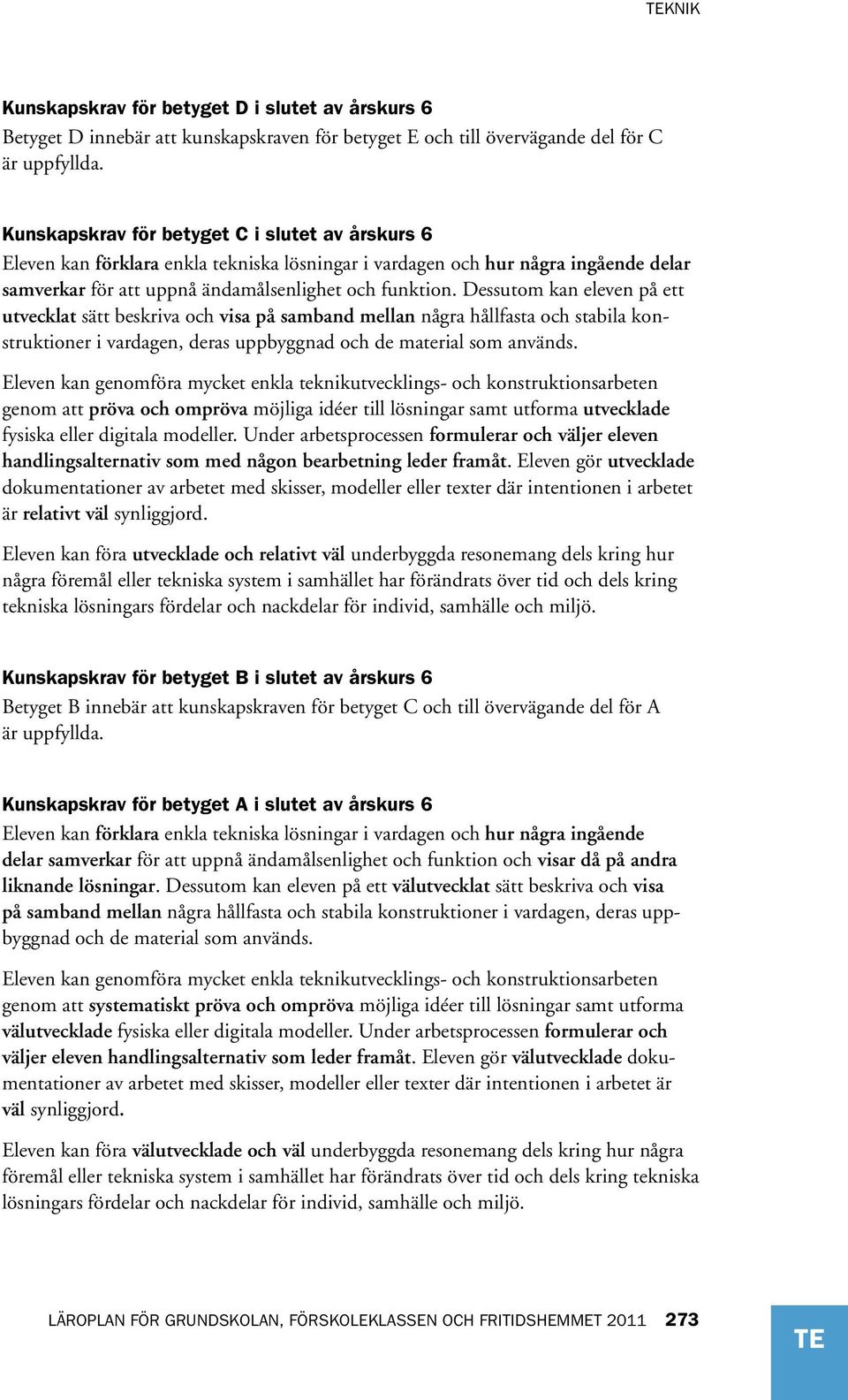 Dessutom kan eleven på ett utvecklat sätt beskriva och visa på samband mellan några hållfasta och stabila konstruktioner i vardagen, deras uppbyggnad och de material som används.