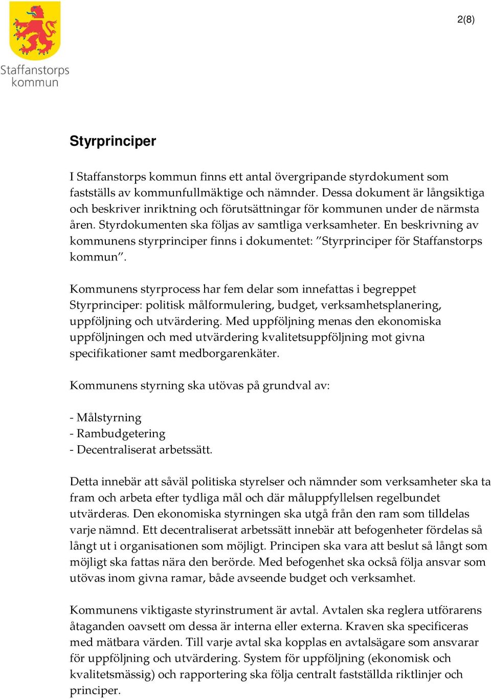 En beskrivning av kommunens styrprinciper finns i dokumentet: Styrprinciper för Staffanstorps kommun.