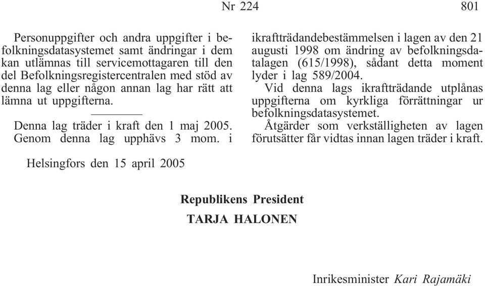 i ikraftträdandebestämmelsen i lagen av den 21 augusti 1998 om ändring av befolkningsdatalagen (615/1998), sådant detta moment lyder i lag 589/2004.