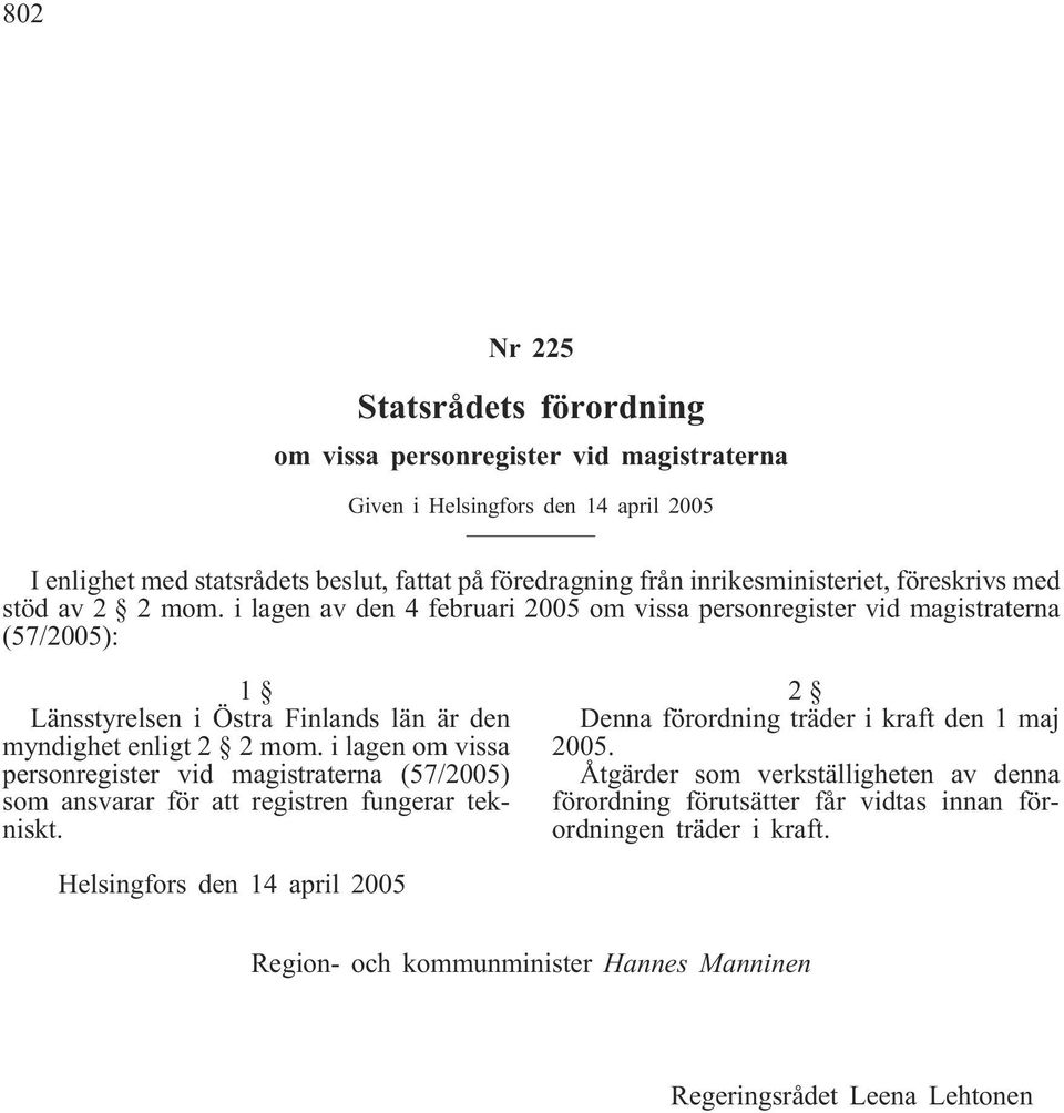 i lagen av den 4 februari 2005 om vissa personregister vid magistraterna (57/2005): 1 Länsstyrelsen i Östra Finlands län är den myndighet enligt 2 2 mom.