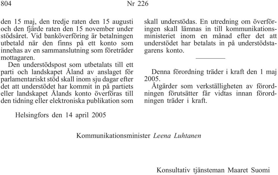 Den understödspost som utbetalats till ett parti och landskapet Åland av anslaget för parlamentariskt stöd skall inom sju dagar efter det att understödet har kommit in på partiets eller landskapet