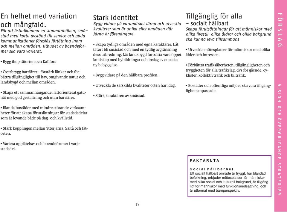 Skapa ett sammanhängande, lättorienterat gatunät med god gestaltning och utan barriärer.