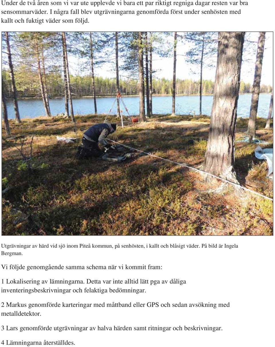 Utgrävningar av härd vid sjö inom Piteå kommun, på senhösten, i kallt och blåsigt väder. På bild är Ingela Bergman.