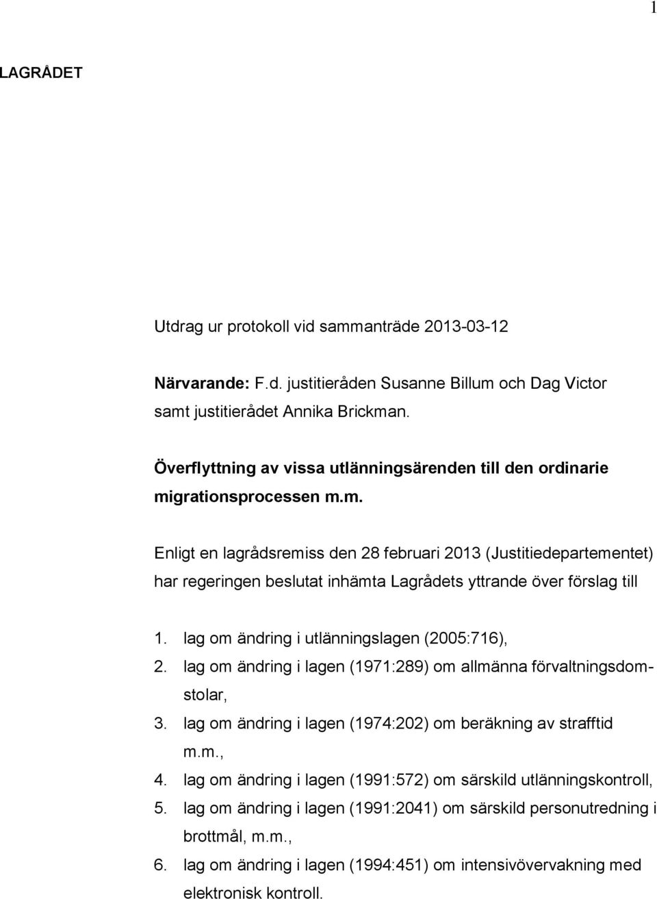 grationsprocessen m.m. Enligt en lagrådsremiss den 28 februari 2013 (Justitiedepartementet) har regeringen beslutat inhämta Lagrådets yttrande över förslag till 1.