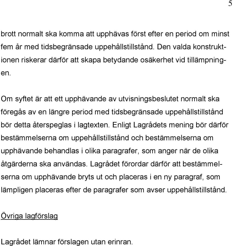 Om syftet är att ett upphävande av utvisningsbeslutet normalt ska föregås av en längre period med tidsbegränsade uppehållstillstånd bör detta återspeglas i lagtexten.