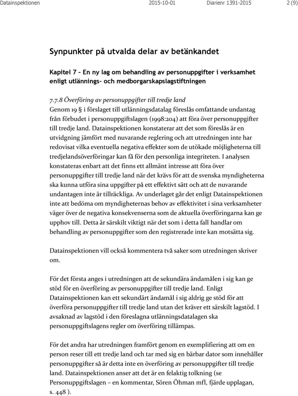 7.8 Överföring av personuppgifter till tredje land Genom 19 i förslaget till utlänningsdatalag föreslås omfattande undantag från förbudet i personuppgiftslagen (1998:204) att föra över