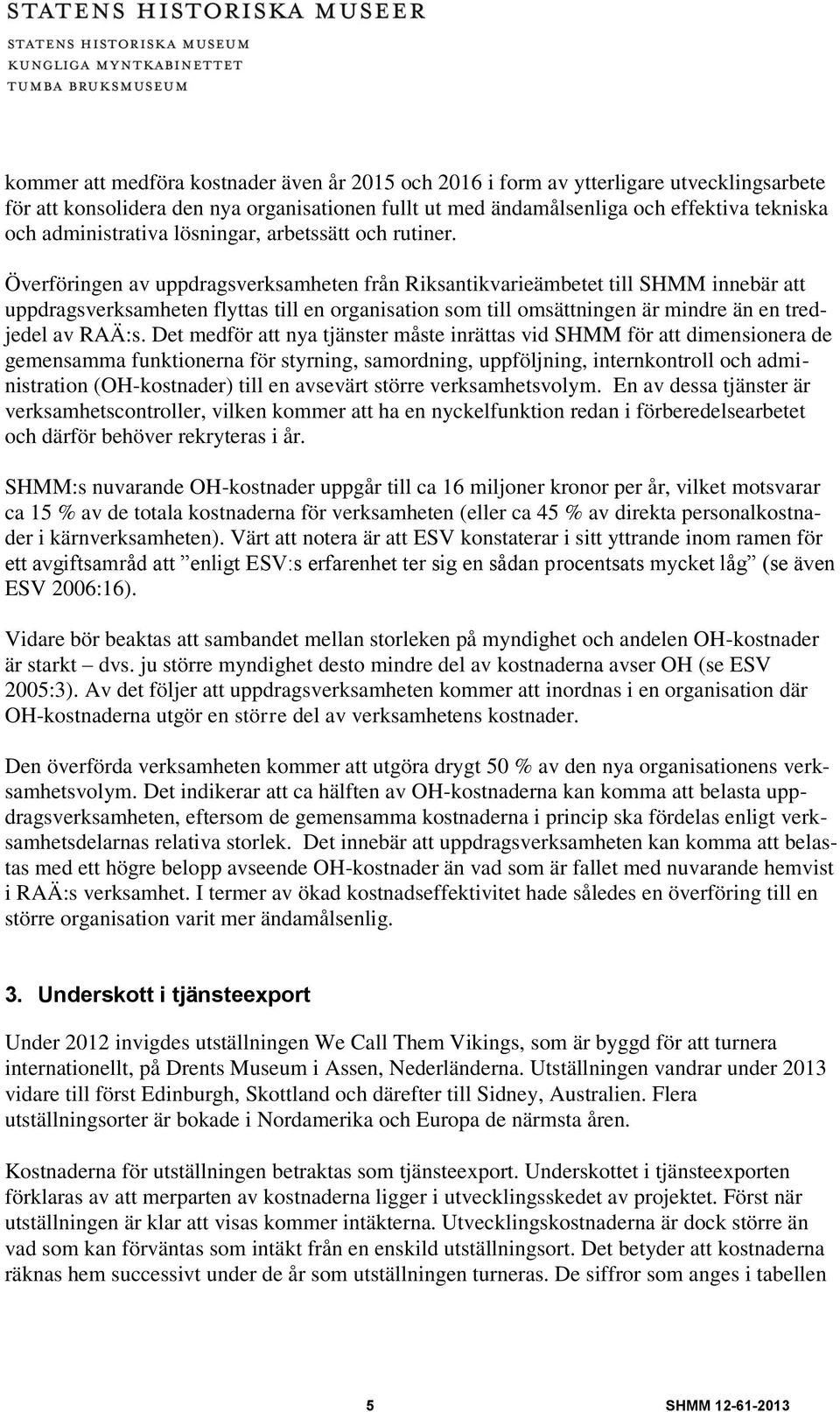Överföringen av uppdragsverksamheten från Riksantikvarieämbetet till SHMM innebär att uppdragsverksamheten flyttas till en organisation som till omsättningen är mindre än en tredjedel av RAÄ:s.