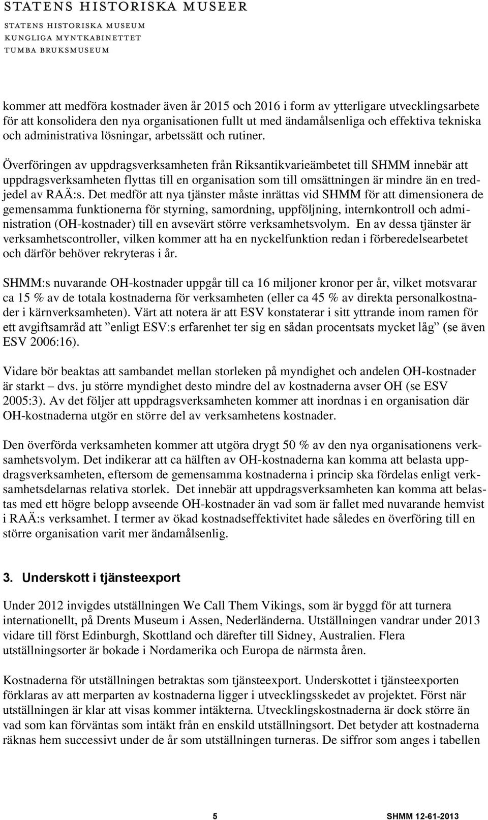 Överföringen av uppdragsverksamheten från Riksantikvarieämbetet till SHMM innebär att uppdragsverksamheten flyttas till en organisation som till omsättningen är mindre än en tredjedel av RAÄ:s.