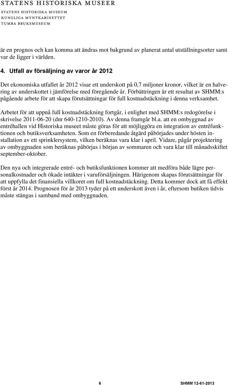 Förbättringen är ett resultat av SHMM:s pågående arbete för att skapa förutsättningar för full kostnadstäckning i denna verksamhet.