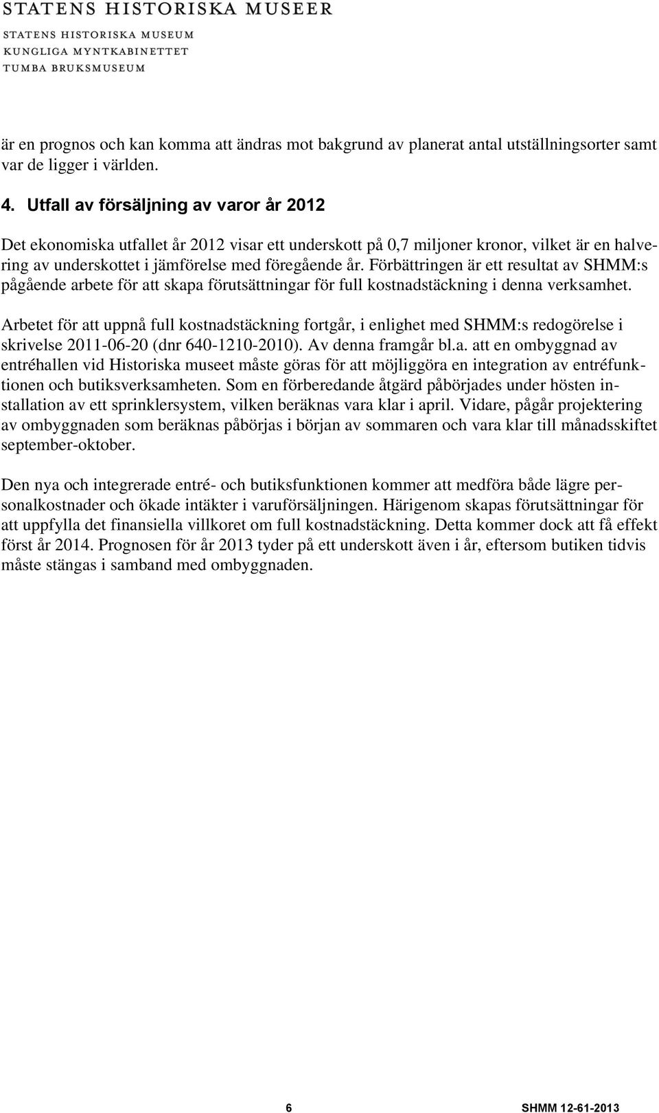 Förbättringen är ett resultat av SHMM:s pågående arbete för att skapa förutsättningar för full kostnadstäckning i denna verksamhet.