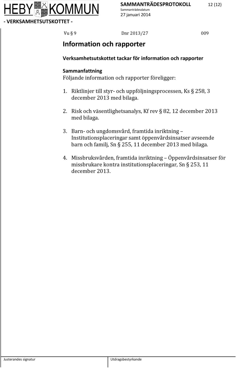 3. Barn och ungdomsvård, framtida inriktning Institutionsplaceringar samt öppenvårdsinsatser avseende barn och familj, Sn 255, 11 december 2013 med bilaga. 4.