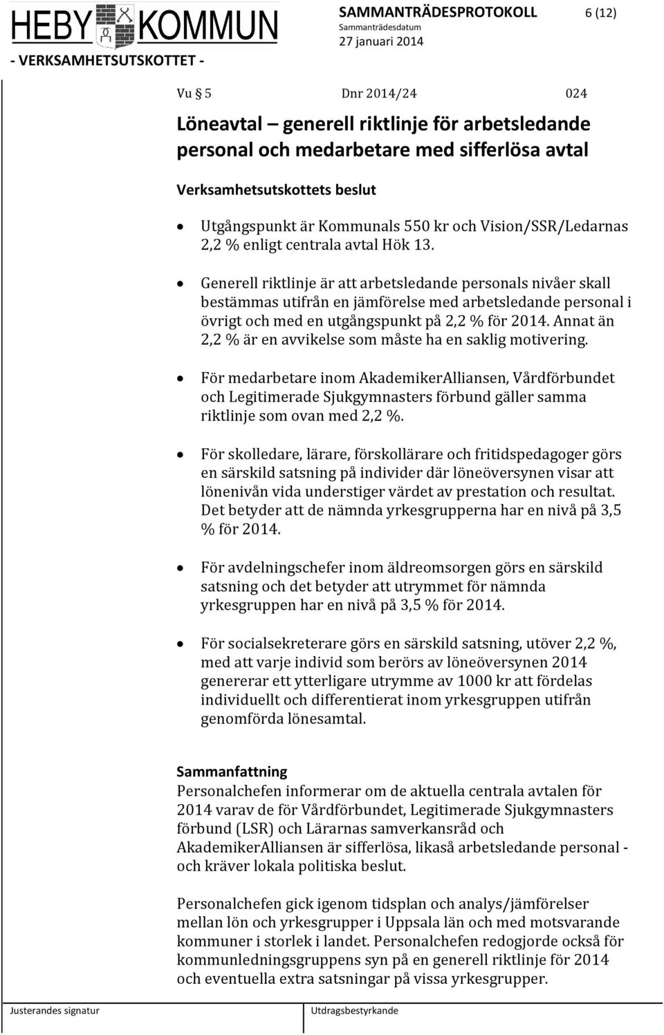 Generell riktlinje är att arbetsledande personals nivåer skall bestämmas utifrån en jämförelse med arbetsledande personal i övrigt och med en utgångspunkt på 2,2 % för 2014.