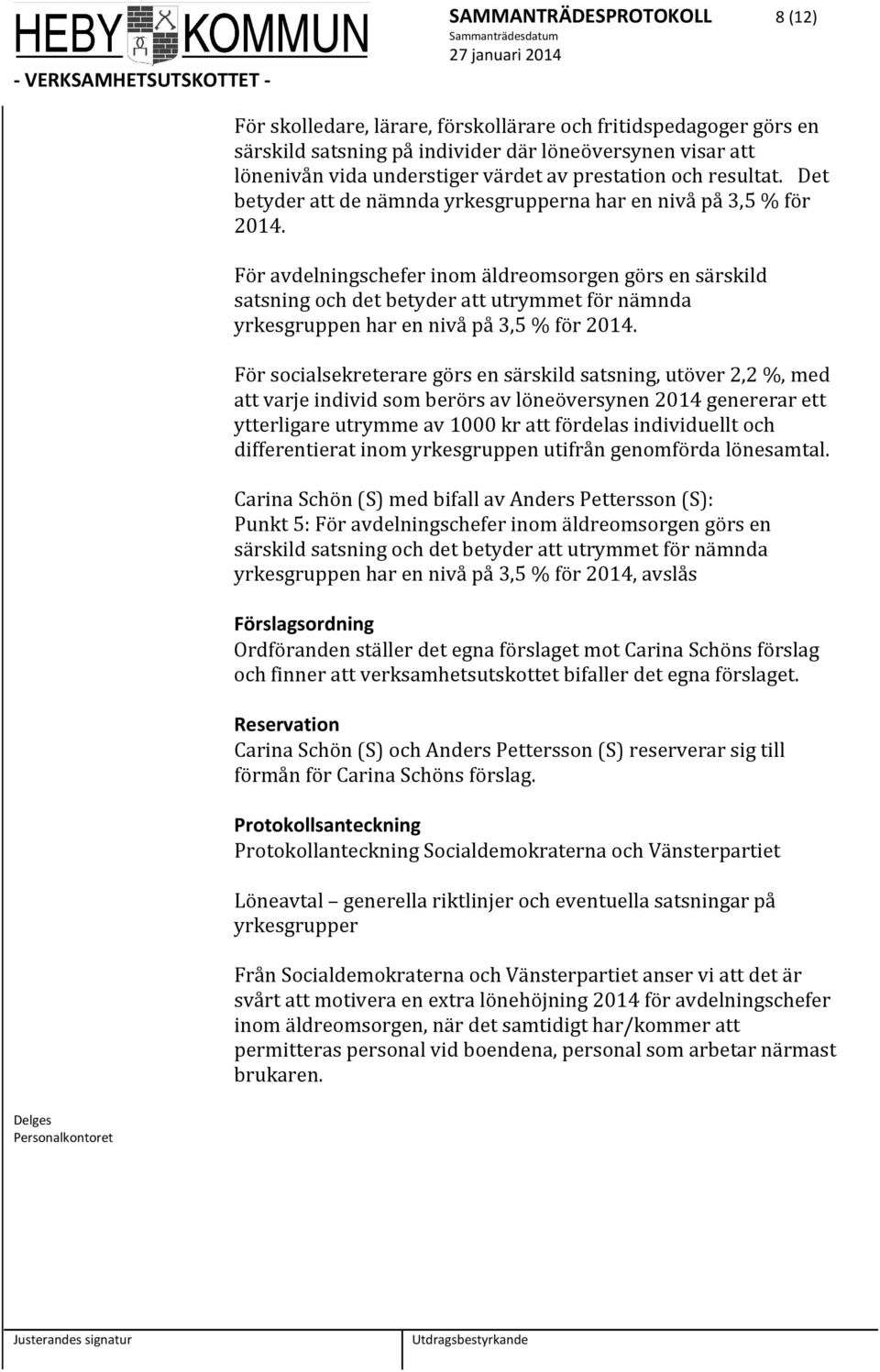 För avdelningschefer inom äldreomsorgen görs en särskild satsning och det betyder att utrymmet för nämnda yrkesgruppen har en nivå på 3,5 % för 2014.