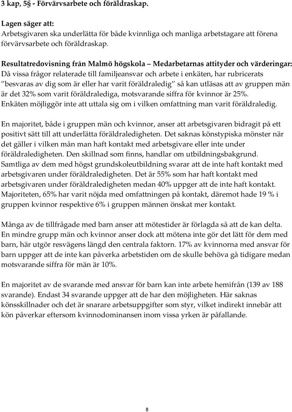 varit föräldraledig så kan utläsas att av gruppen män är det 32% som varit föräldralediga, motsvarande siffra för kvinnor är 25%.