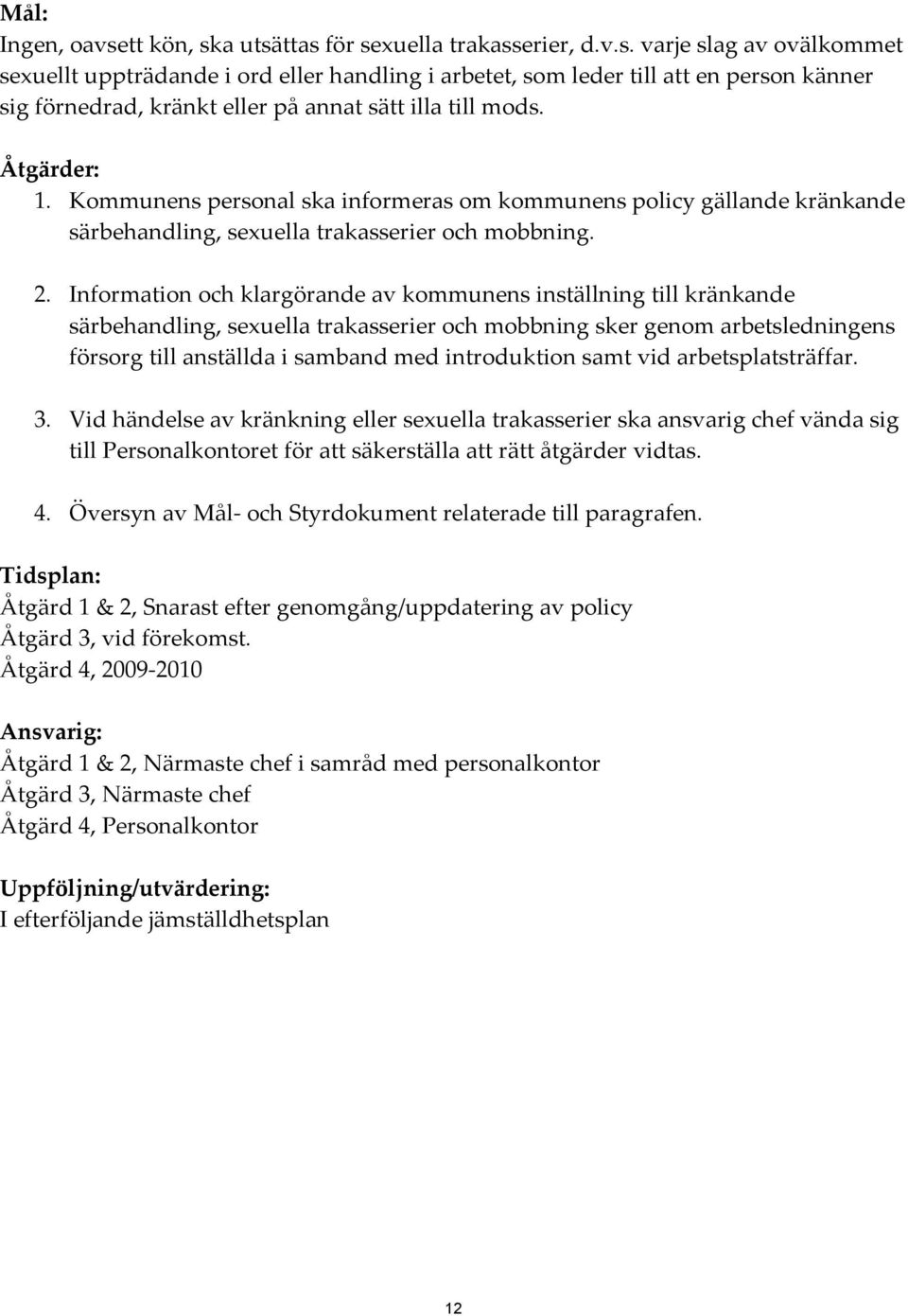 Information och klargörande av kommunens inställning till kränkande särbehandling, sexuella trakasserier och mobbning sker genom arbetsledningens försorg till anställda i samband med introduktion