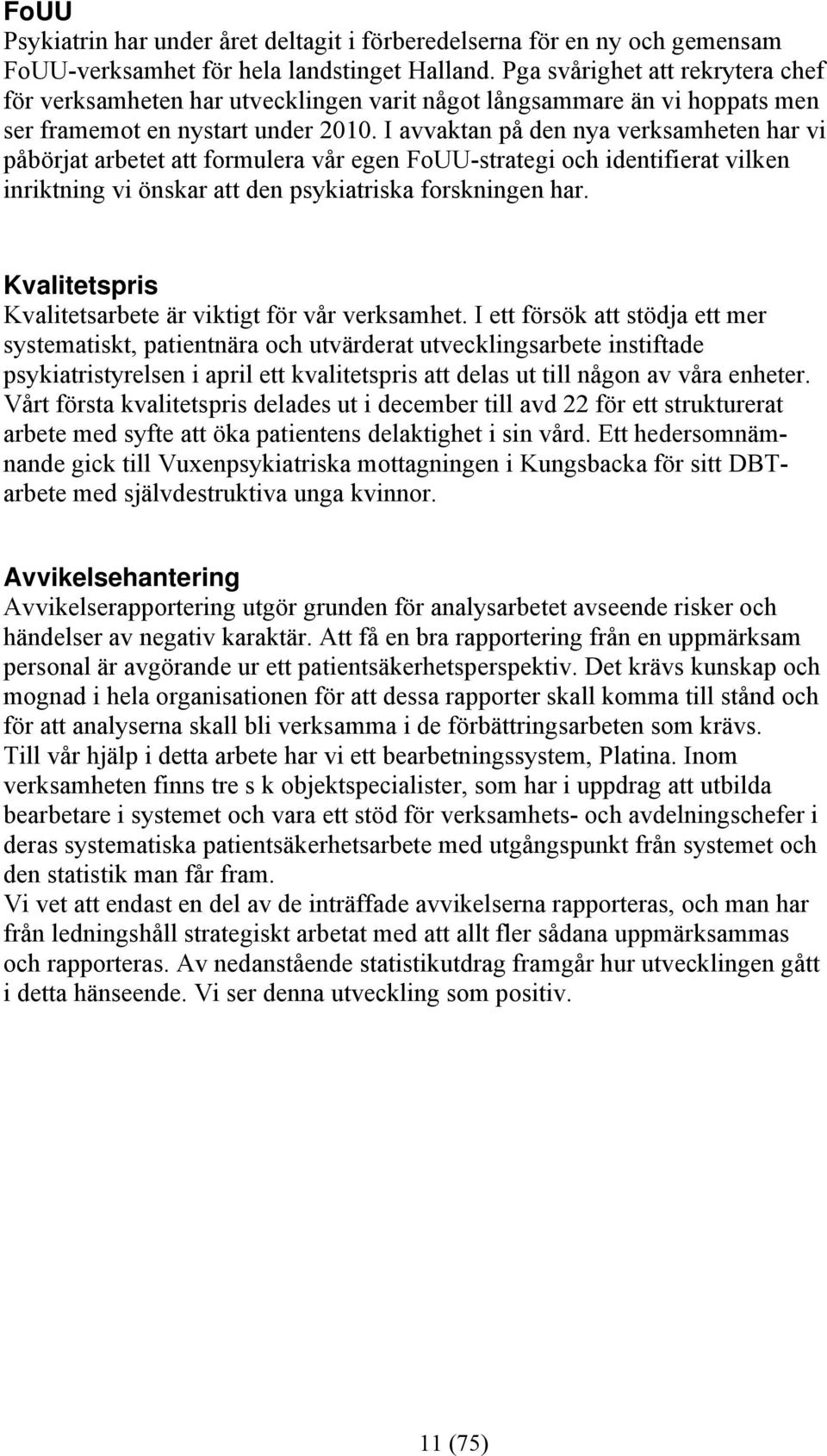 I avvaktan på den nya verksamheten har vi påbörjat arbetet att formulera vår egen FoUU-strategi och identifierat vilken inriktning vi önskar att den psykiatriska forskningen har.