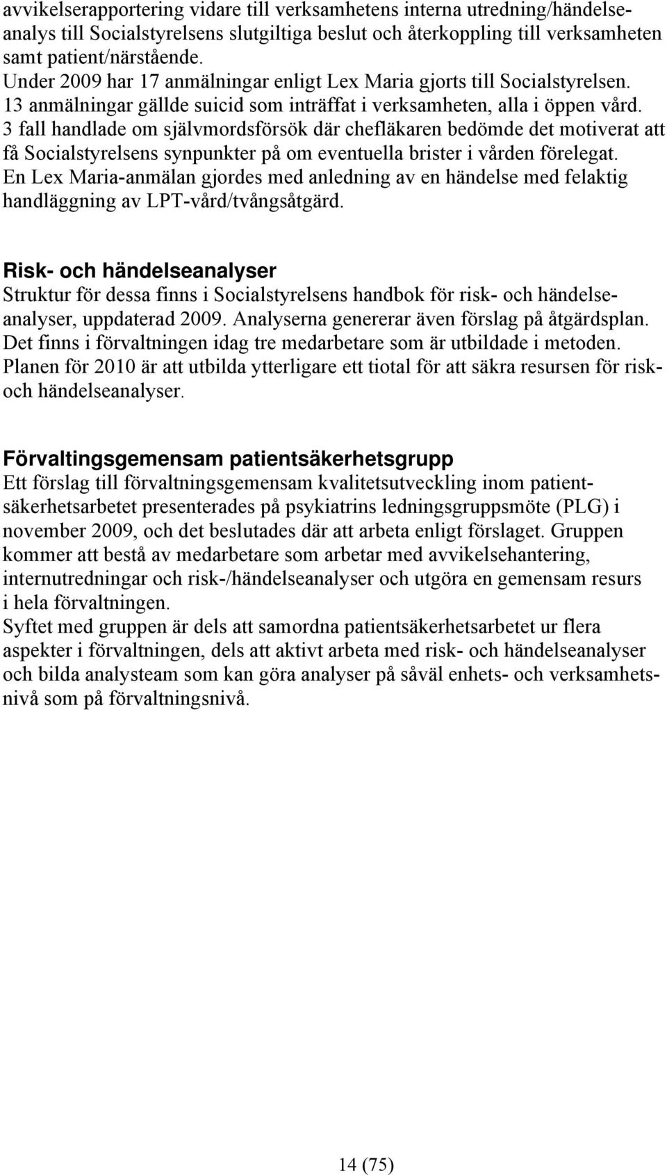 3 fall handlade om självmordsförsök där chefläkaren bedömde det motiverat att få Socialstyrelsens synpunkter på om eventuella brister i vården förelegat.