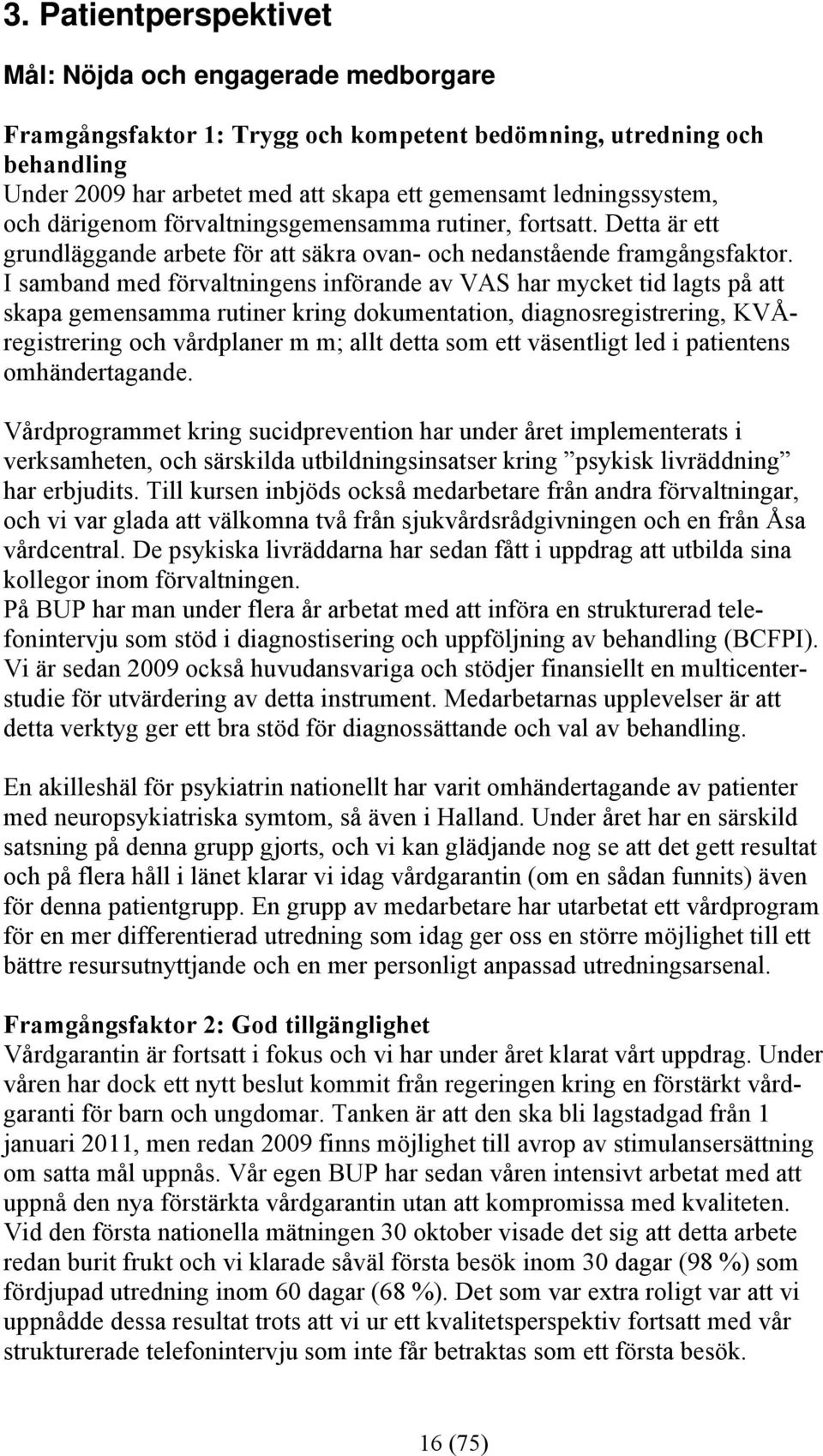 I samband med förvaltningens införande av VAS har mycket tid lagts på att skapa gemensamma rutiner kring dokumentation, diagnosregistrering, KVÅregistrering och vårdplaner m m; allt detta som ett