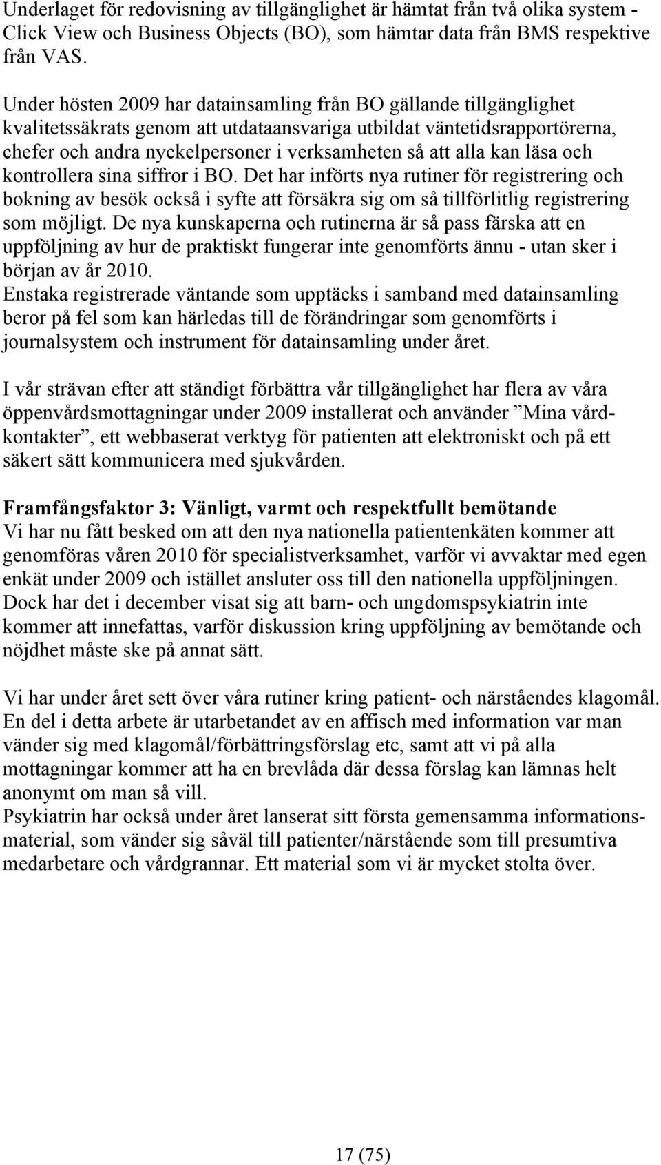 alla kan läsa och kontrollera sina siffror i BO. Det har införts nya rutiner för registrering och bokning av besök också i syfte att försäkra sig om så tillförlitlig registrering som möjligt.
