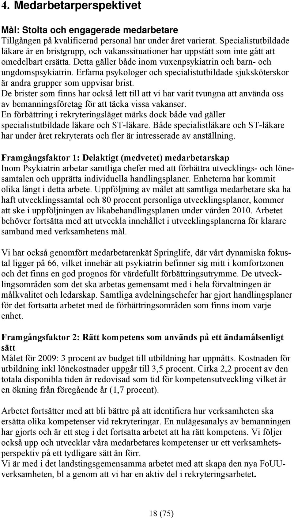 Erfarna psykologer och specialistutbildade sjuksköterskor är andra grupper som uppvisar brist.