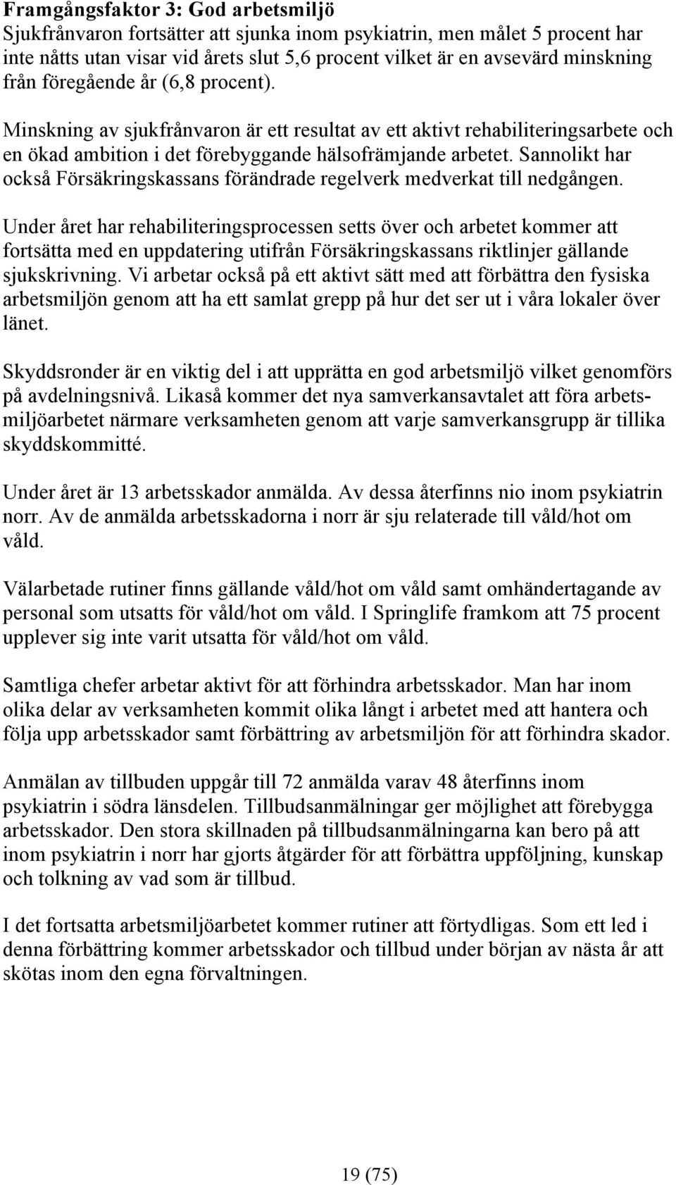 Sannolikt har också Försäkringskassans förändrade regelverk medverkat till nedgången.