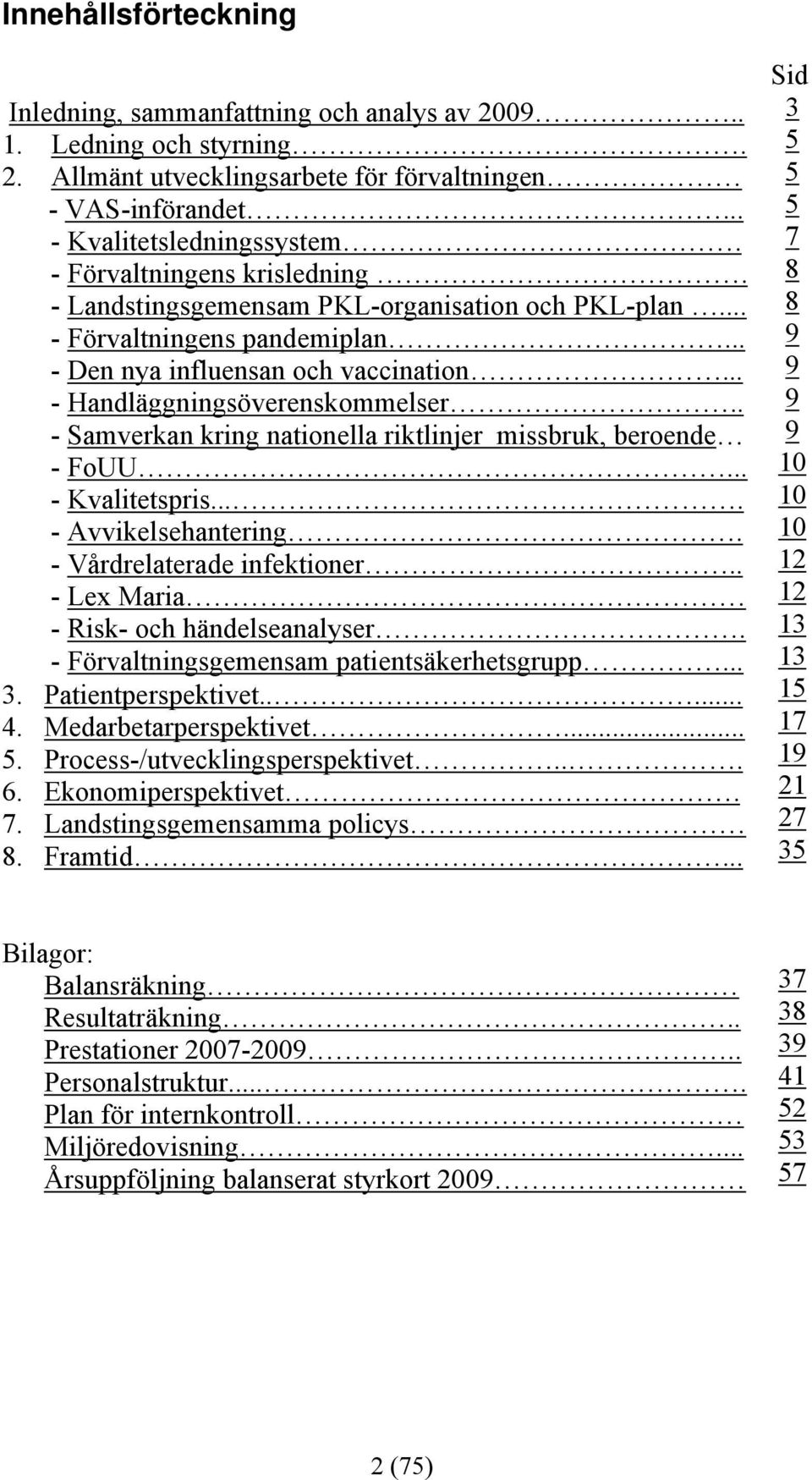 . - Samverkan kring nationella riktlinjer missbruk, beroende - FoUU... - Kvalitetspris.... - Avvikelsehantering. - Vårdrelaterade infektioner.. - Lex Maria - Risk- och händelseanalyser.