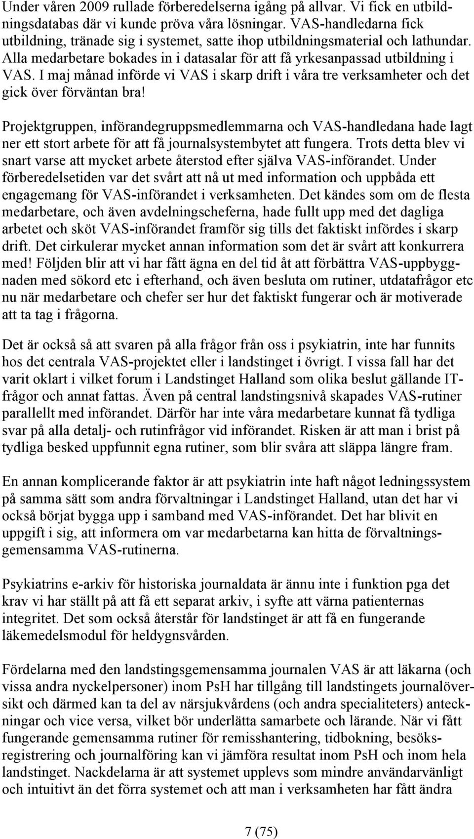 I maj månad införde vi VAS i skarp drift i våra tre verksamheter och det gick över förväntan bra!