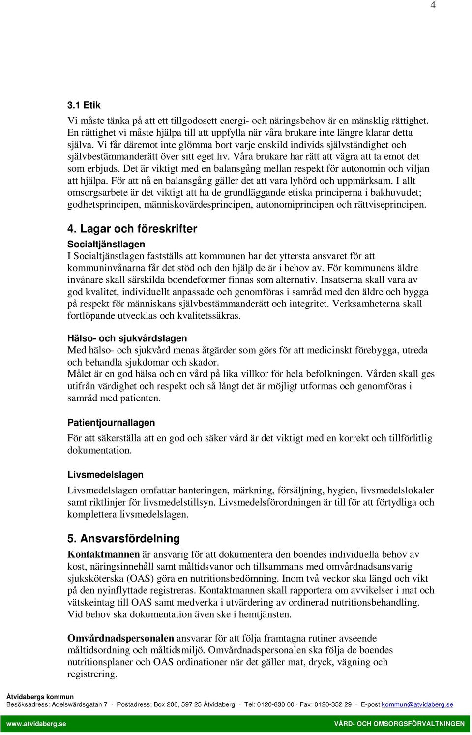 Det är viktigt med en balansgång mellan respekt för autonomin och viljan att hjälpa. För att nå en balansgång gäller det att vara lyhörd och uppmärksam.