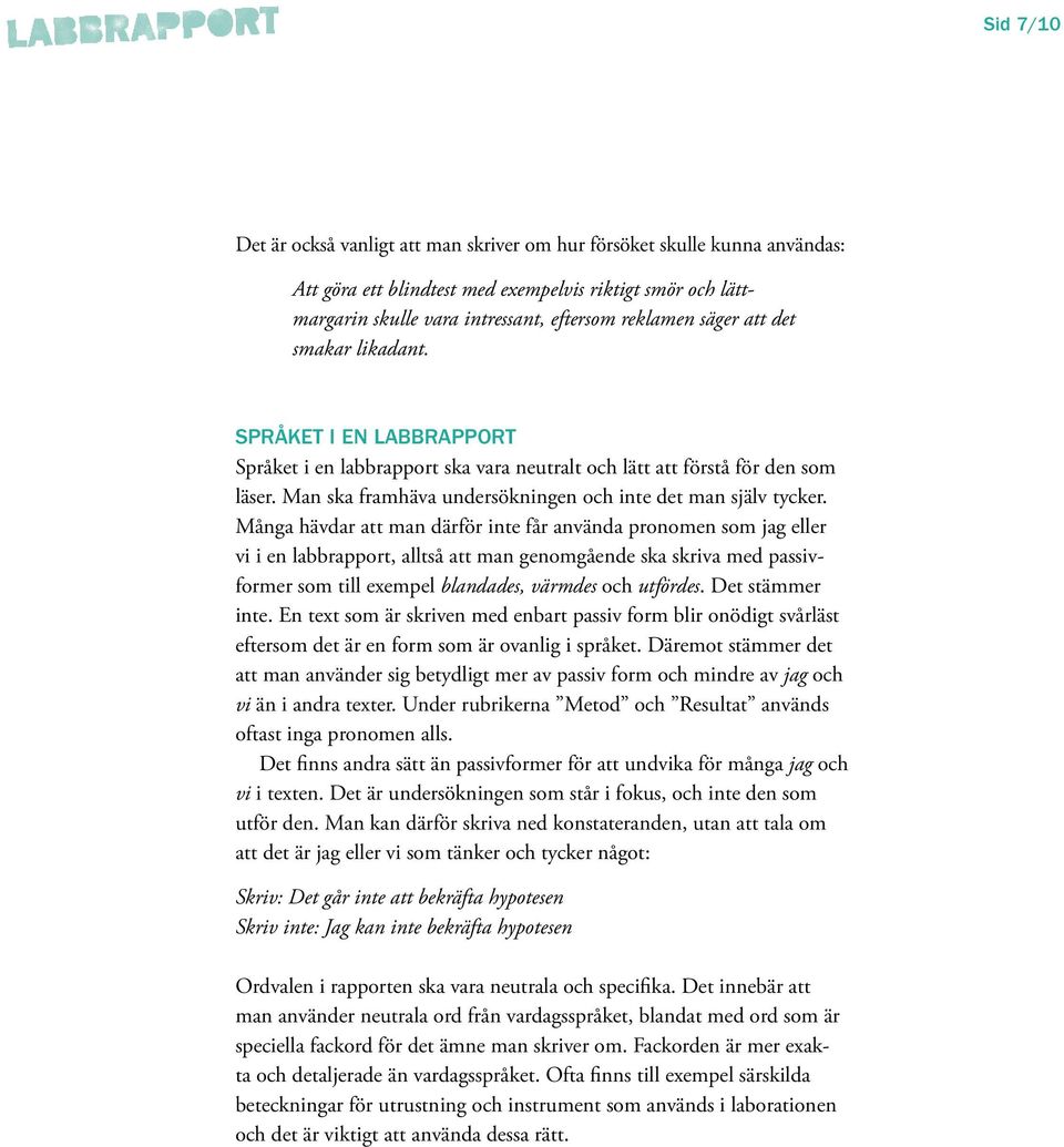 Många hävdar att man därför inte får använda pronomen som jag eller vi i en labbrapport, alltså att man genomgående ska skriva med passivformer som till exempel blandades, värmdes och utfördes.