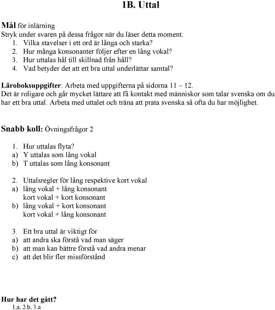 Det är roligare och går mycket lättare att få kontakt med människor som talar svenska om du har ett bra uttal. Arbeta med uttalet och träna att prata svenska så ofta du har möjlighet.