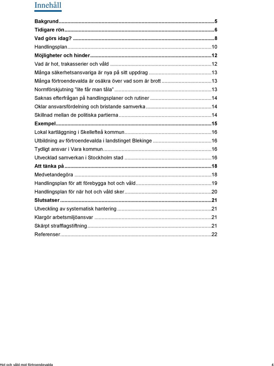 .. 14 Oklar ansvarsfördelning och bristande samverka... 14 Skillnad mellan de politiska partierna... 14 Exempel... 15 Lokal kartläggning i Skellefteå kommun.