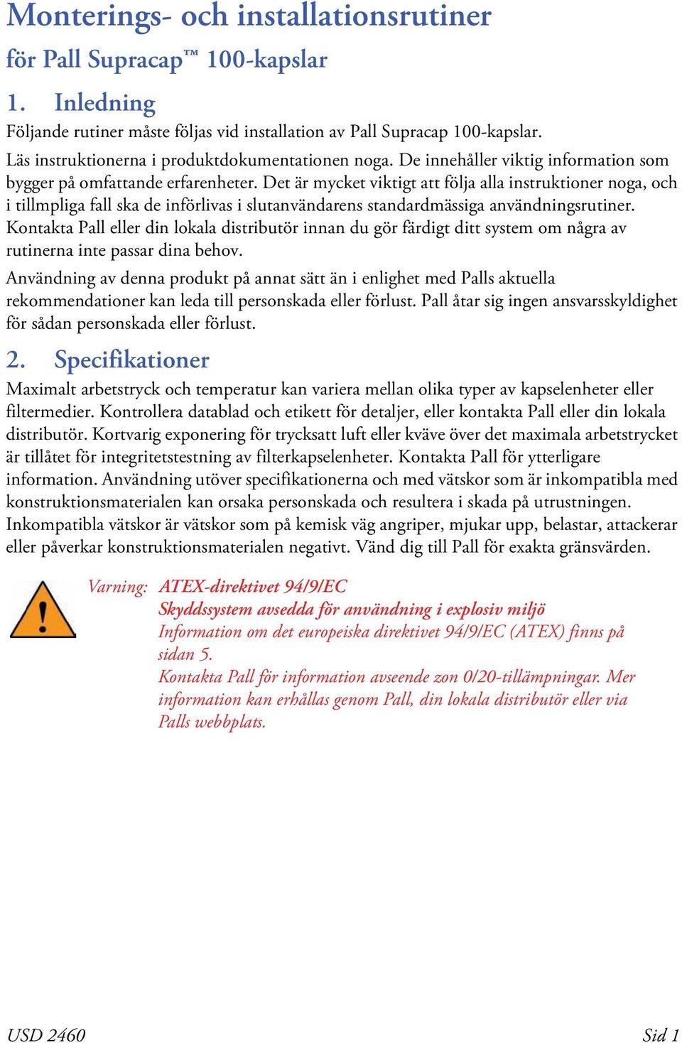 Det är mycket viktigt att följa alla instruktioner noga, och i tillmpliga fall ska de införlivas i slutanvändarens standardmässiga användningsrutiner.