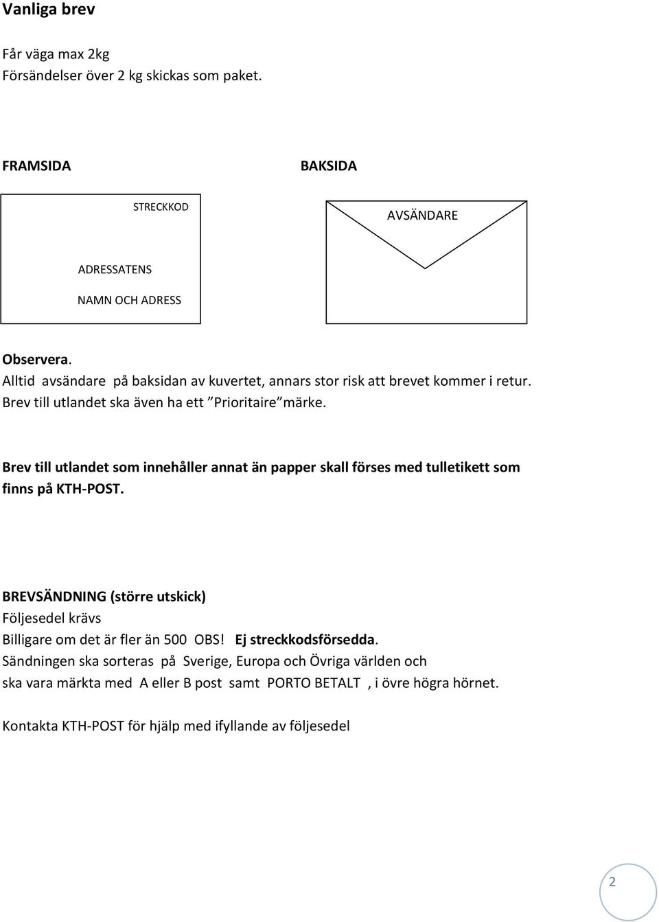 Brev till utlandet som innehåller annat än papper skall förses med tulletikett som finns på KTH-POST.