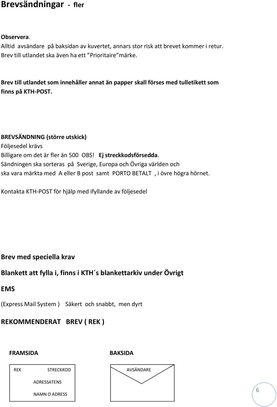 Ej streckkodsförsedda. Sändningen ska sorteras på Sverige, Europa och Övriga världen och ska vara märkta med A eller B post samt PORTO BETALT, i övre högra hörnet.