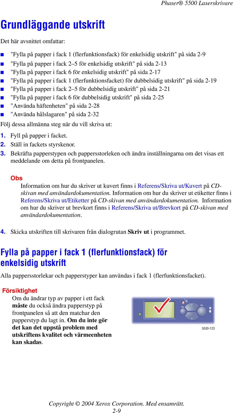 utskrift" på sida 2-21 "Fylla på papper i fack 6 för dubbelsidig utskrift" på sida 2-25 "Använda häftenheten" på sida 2-28 "Använda hålslagaren" på sida 2-32 Följ dessa allmänna steg när du vill