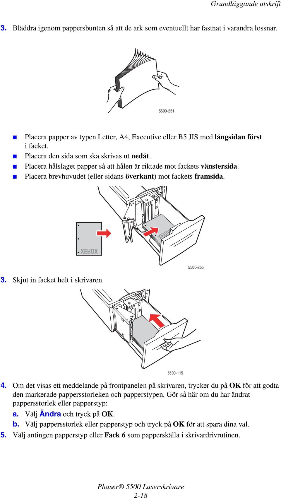 Placera hålslaget papper så att hålen är riktade mot fackets vänstersida. Placera brevhuvudet (eller sidans överkant) mot fackets framsida. XEROX 5500-255 3. Skjut in facket helt i skrivaren.