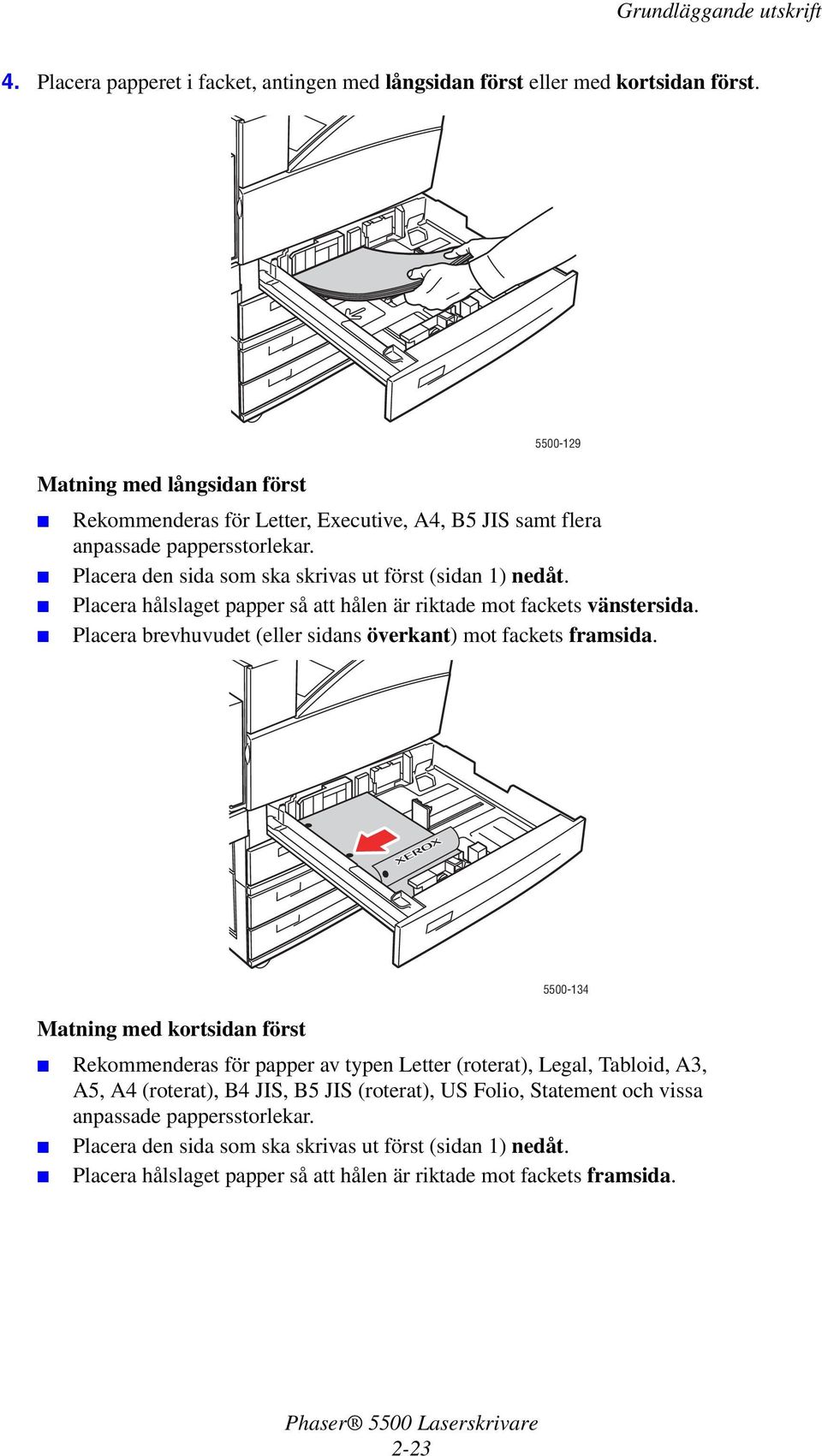 Placera hålslaget papper så att hålen är riktade mot fackets vänstersida. Placera brevhuvudet (eller sidans överkant) mot fackets framsida.