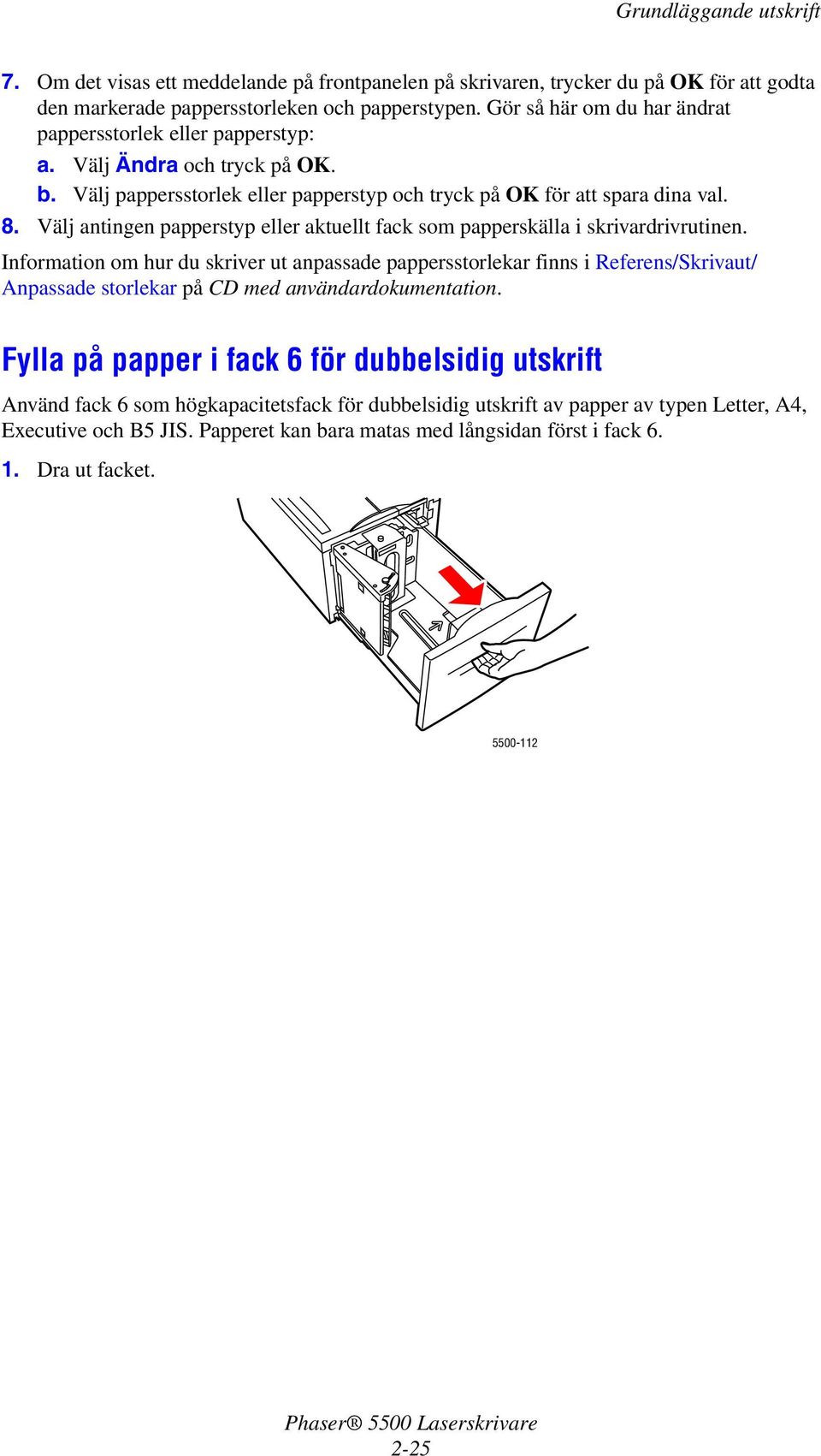 Välj antingen papperstyp eller aktuellt fack som papperskälla i skrivardrivrutinen.