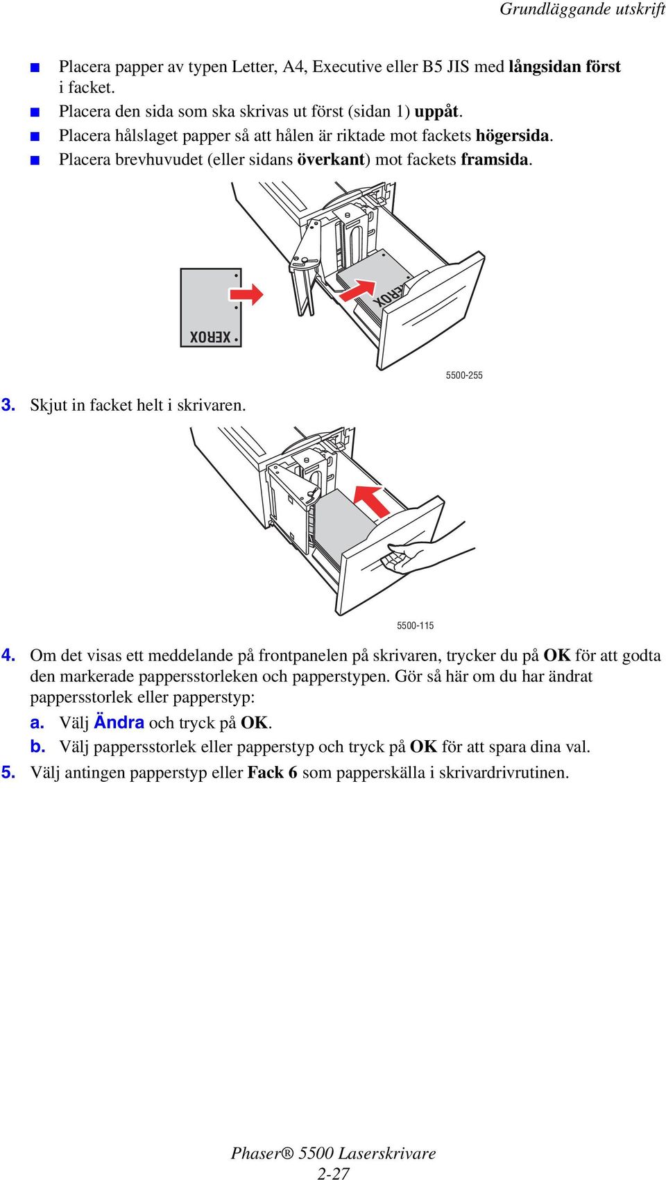 Skjut in facket helt i skrivaren. 5500-115 4. Om det visas ett meddelande på frontpanelen på skrivaren, trycker du på OK för att godta den markerade pappersstorleken och papperstypen.