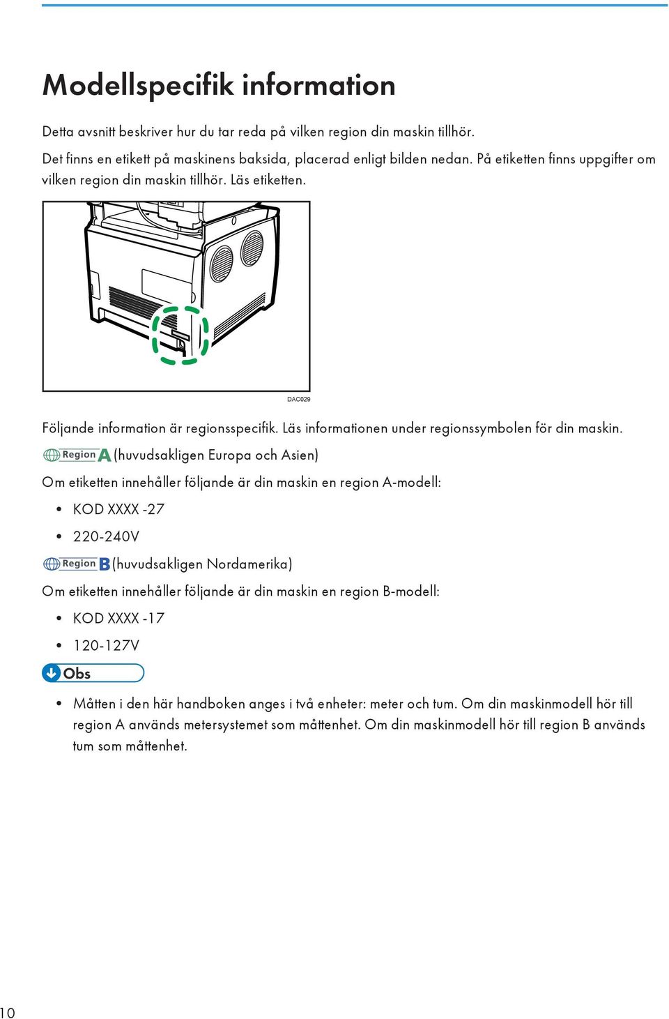 (huvudsakligen Europa och Asien) Om etiketten innehåller följande är din maskin en region A-modell: KOD XXXX -27 220-240V (huvudsakligen Nordamerika) Om etiketten innehåller följande är din maskin en