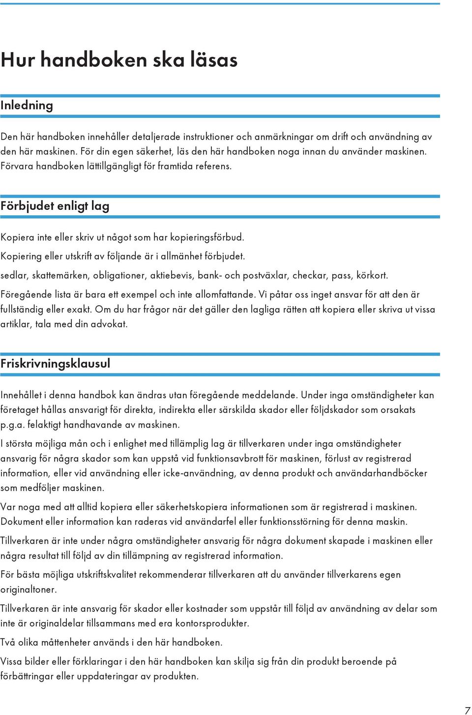 Förbjudet enligt lag Kopiera inte eller skriv ut något som har kopieringsförbud. Kopiering eller utskrift av följande är i allmänhet förbjudet.