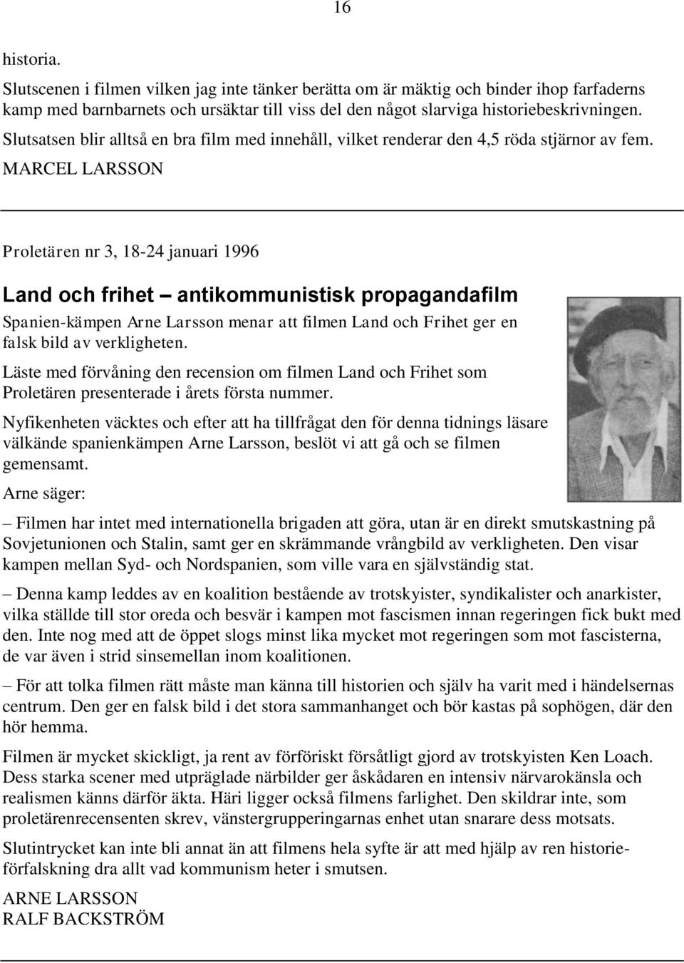 MARCEL LARSSON Proletären nr 3, 18-24 januari 1996 Land och frihet antikommunistisk propagandafilm Spanien-kämpen Arne Larsson menar att filmen Land och Frihet ger en falsk bild av verkligheten.