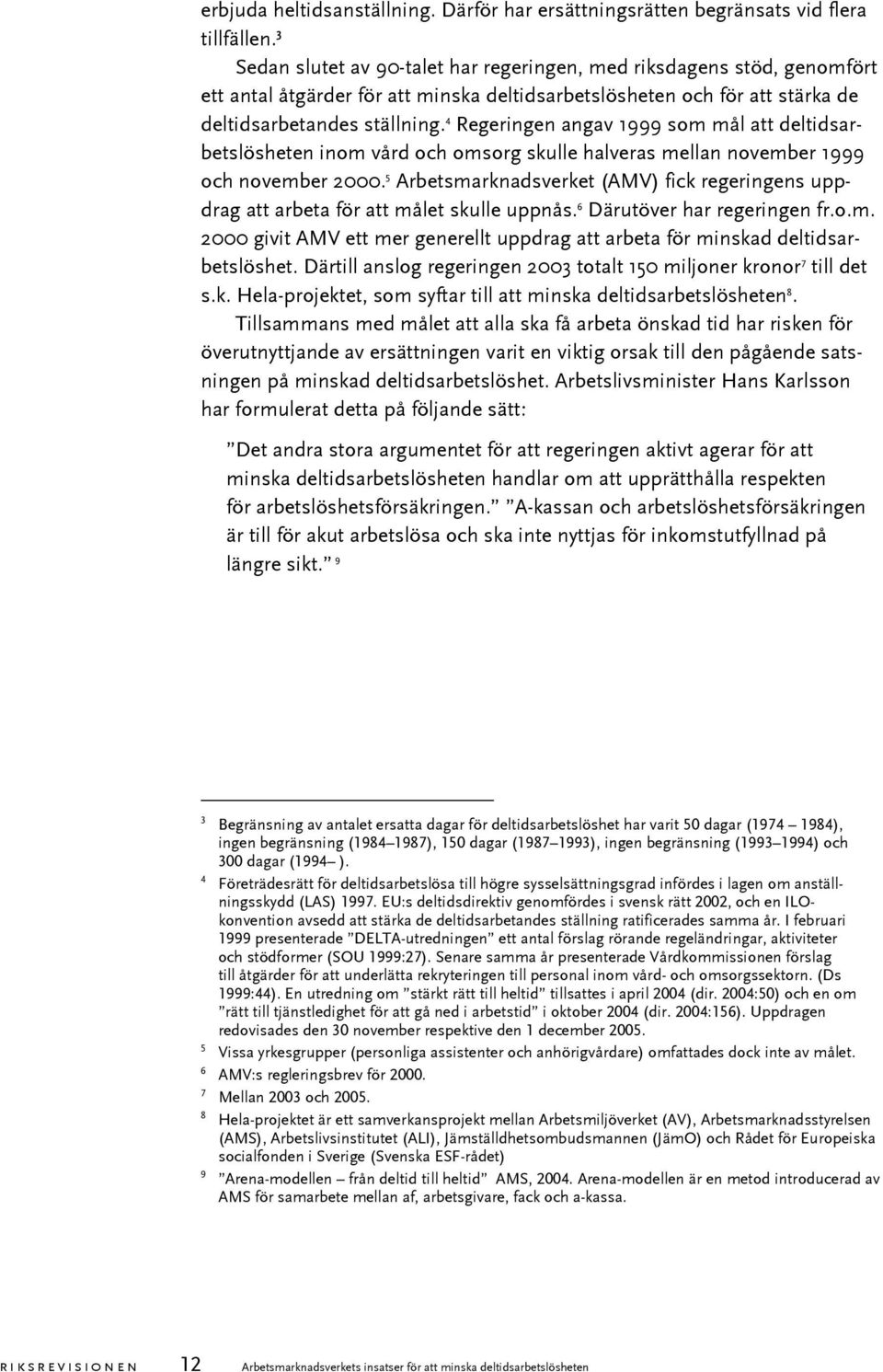 4 Regeringen angav 1999 som mål att deltidsarbetslösheten inom vård och omsorg skulle halveras mellan november 1999 och november 2000.