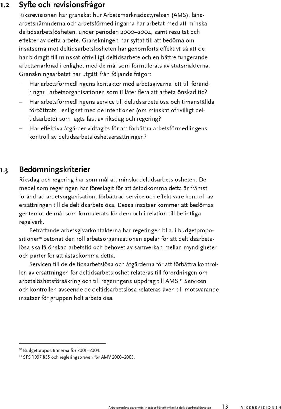 Granskningen har syftat till att bedöma om insatserna mot deltidsarbetslösheten har genomförts effektivt så att de har bidragit till minskat ofrivilligt deltidsarbete och en bättre fungerande