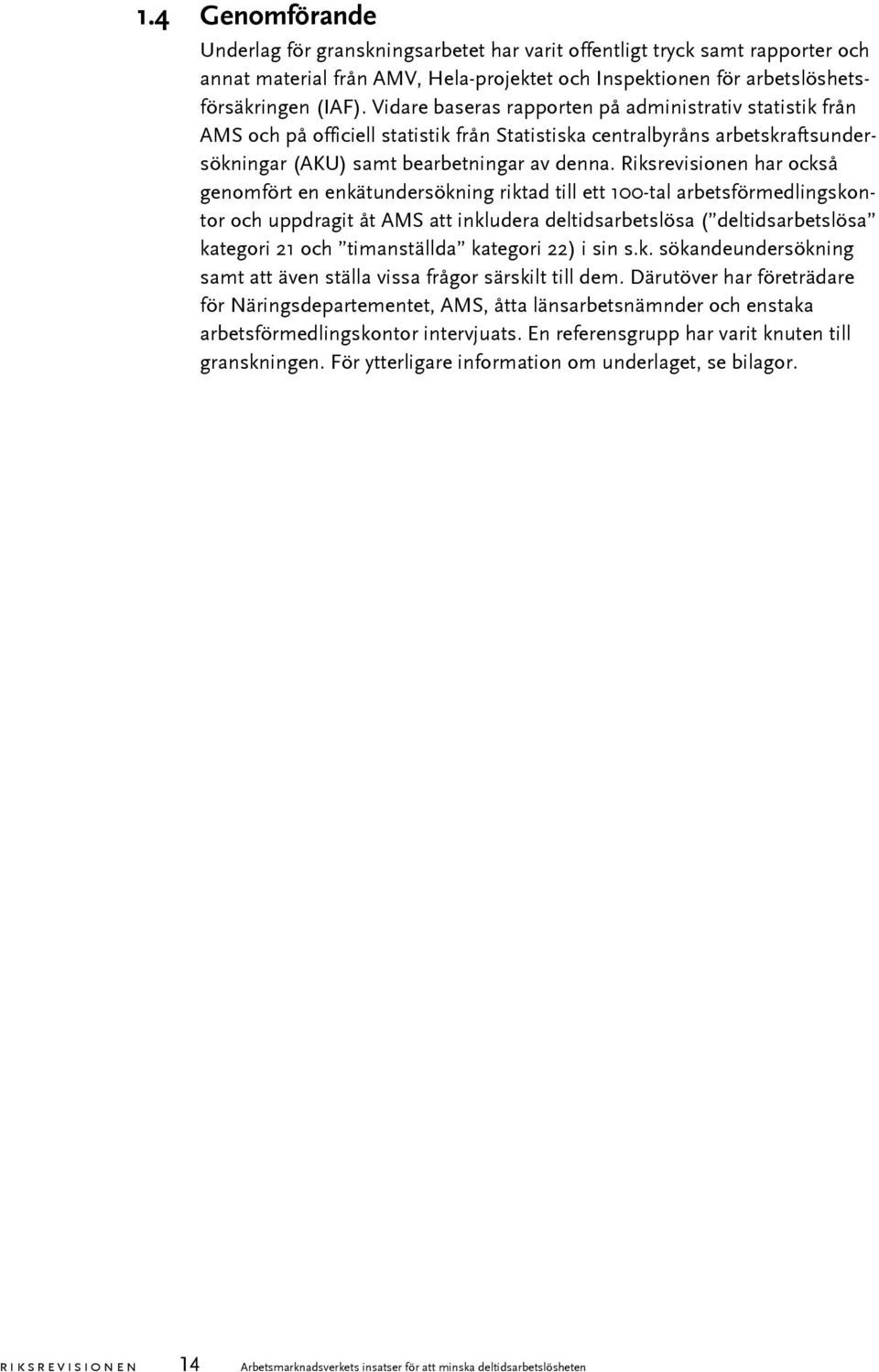 Riksrevisionen har också genomfört en enkätundersökning riktad till ett 100-tal arbetsförmedlingskontor och uppdragit åt AMS att inkludera deltidsarbetslösa ( deltidsarbetslösa kategori 21 och